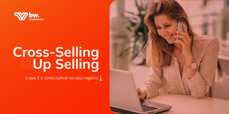 O que é cross-selling e upselling? Aprenda como aplicar estas técnicas ao seu e-commerce.