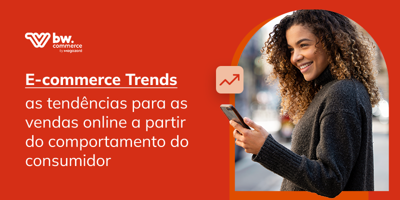 E-commerce Trends: as tendências para as vendas online a partir do comportamento do consumidor